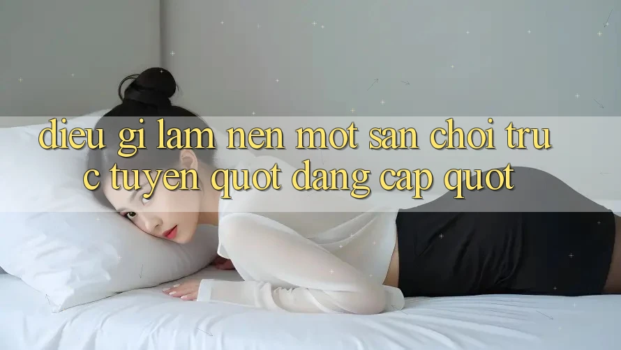Điều Gì Làm Nên Một Sân Chơi Trực Tuyến " Đẳng Cấp" ?