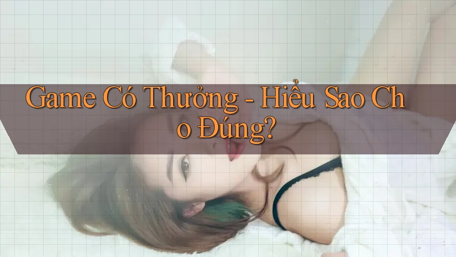 Game Có Thưởng - Hiểu Sao Cho Đúng?