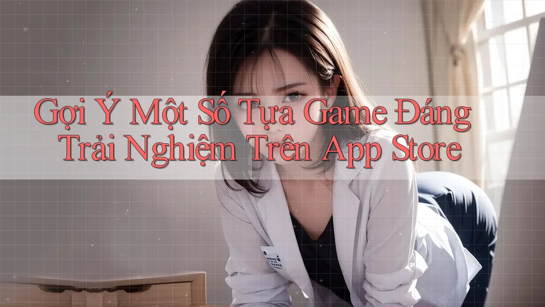 Gợi Ý Một Số Tựa Game Đáng Trải Nghiệm Trên App Store