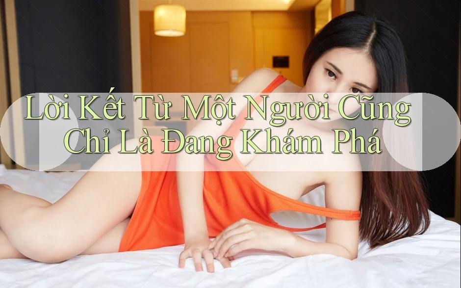 Lời Kết Từ Một Người Cũng Chỉ Là Đang Khám Phá