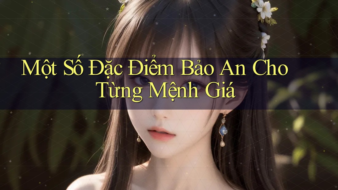 Một Số Đặc Điểm Bảo An Cho Từng Mệnh Giá Một Số Đặc Điểm Bảo An Cho Từng Mệnh Giá