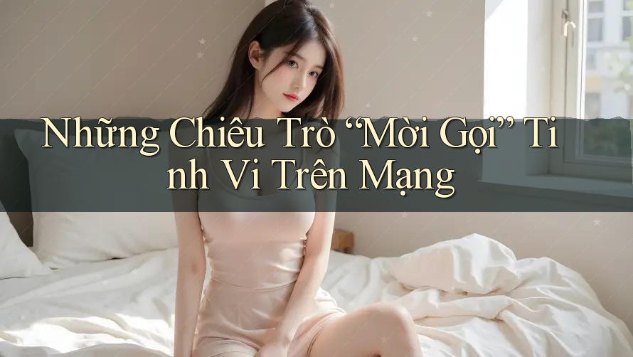 Những Chiêu Trò “Mời Gọi” Tinh Vi Trên Mạng Những Chiêu Trò “Mời Gọi” Tinh Vi Trên Mạng
