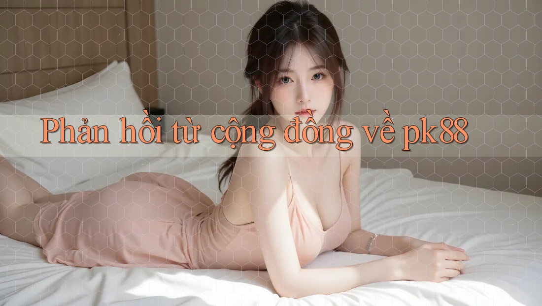 Phản hồi từ cộng đồng về pk88