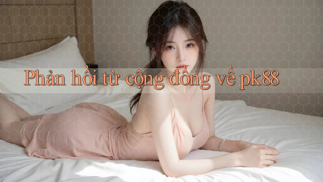Phản hồi từ cộng đồng về pk88