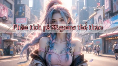 Phân tích pk88 game thể thao