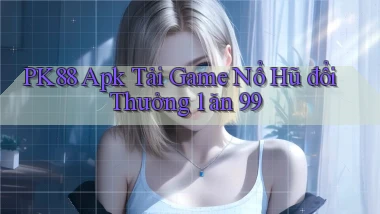 pk88  apk tải game nổ hũ đổi thưởng 1 ăn 99