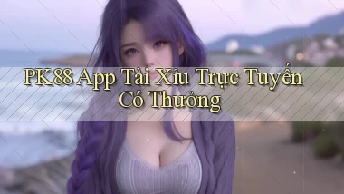 pk88  app tài xỉu trực tuyến có thưởng