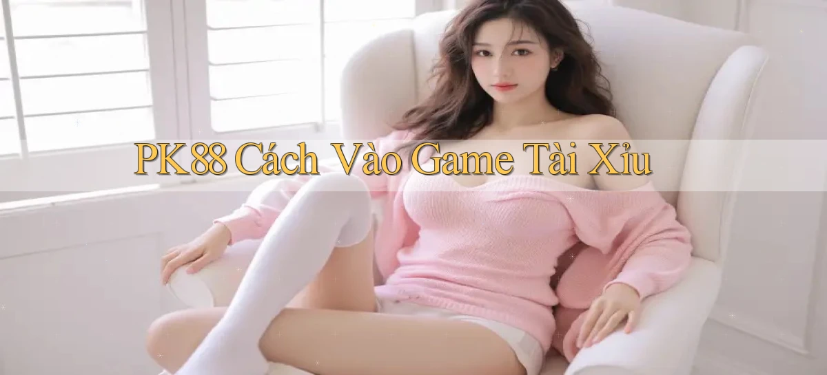 pk88  cách vào game tài xỉu