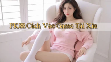 pk88  cách vào game tài xỉu