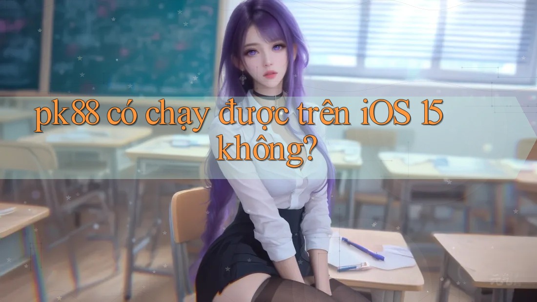 pk88 có chạy được trên iOS 15 không?