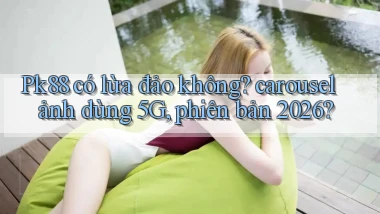Pk88 có lừa đảo không carousel ảnh dùng 5G, phiên bản 2026