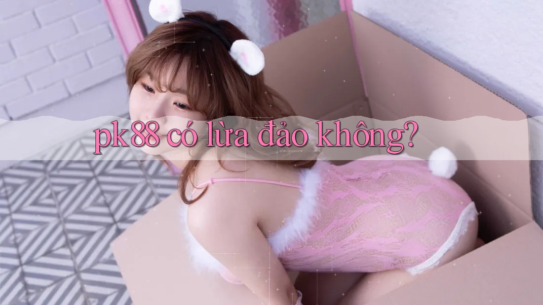 pk88 có lừa đảo không? pk88 có lừa đảo không?