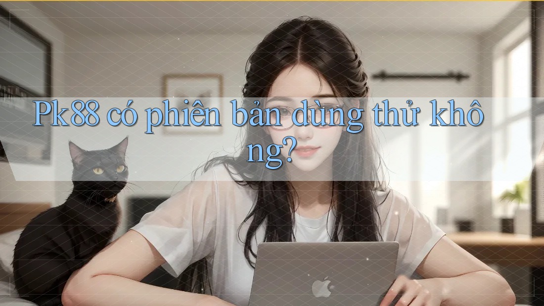 pk88 có phiên bản dùng thử không?