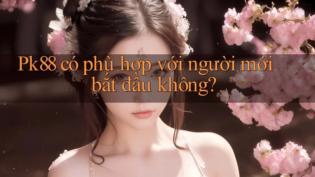 Pk88 có phù hợp với người mới bắt đầu không?