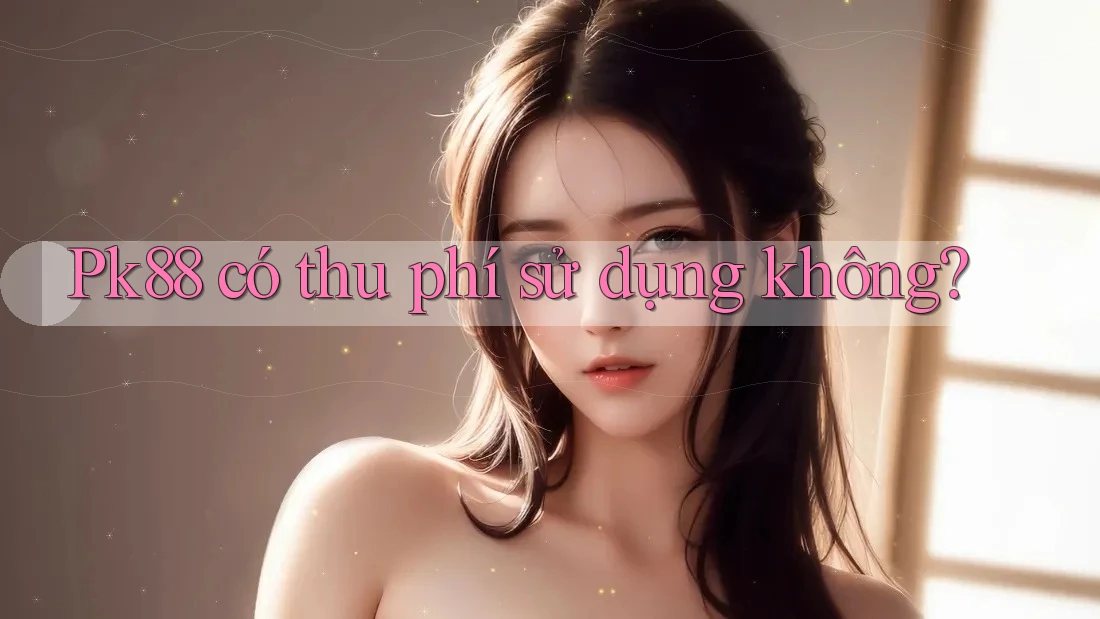 Pk88 có thu phí sử dụng không?