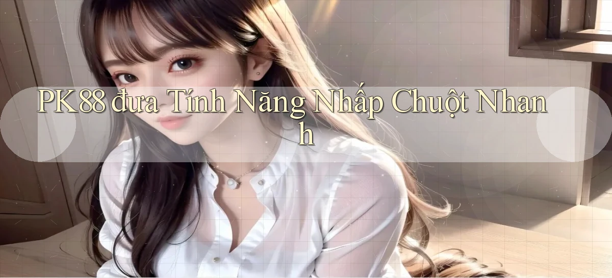 pk88  đưa tính năng nhấp chuột nhanh