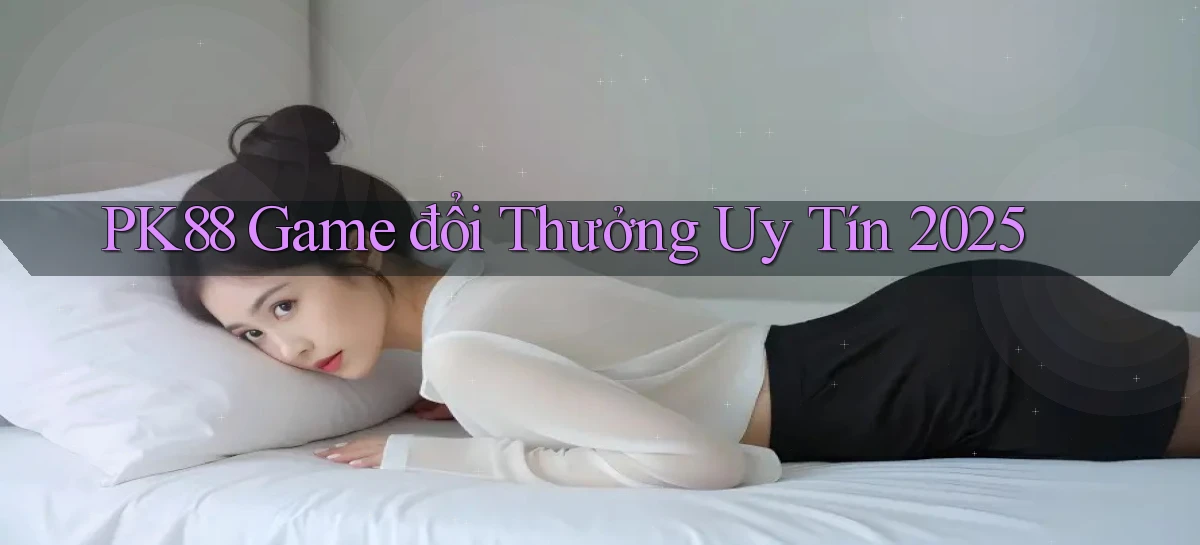 pk88  game đổi thưởng uy tín 2025