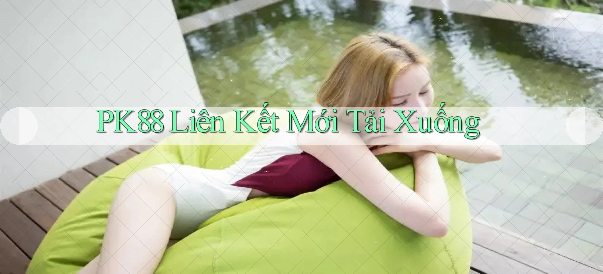 pk88  liên kết mới tải xuống