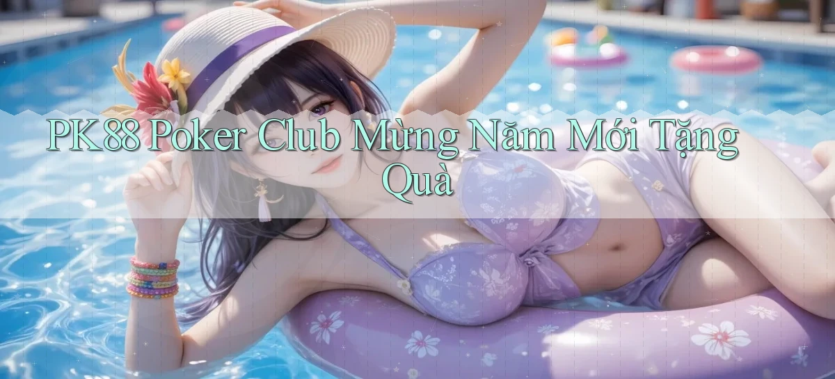 pk88  poker club mừng năm mới tặng quà