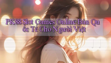 pk88  slot games online bản quốc tế cho người việt