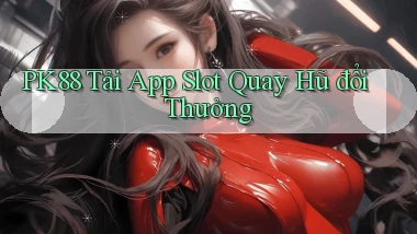 pk88  tải app slot quay hũ đổi thưởng