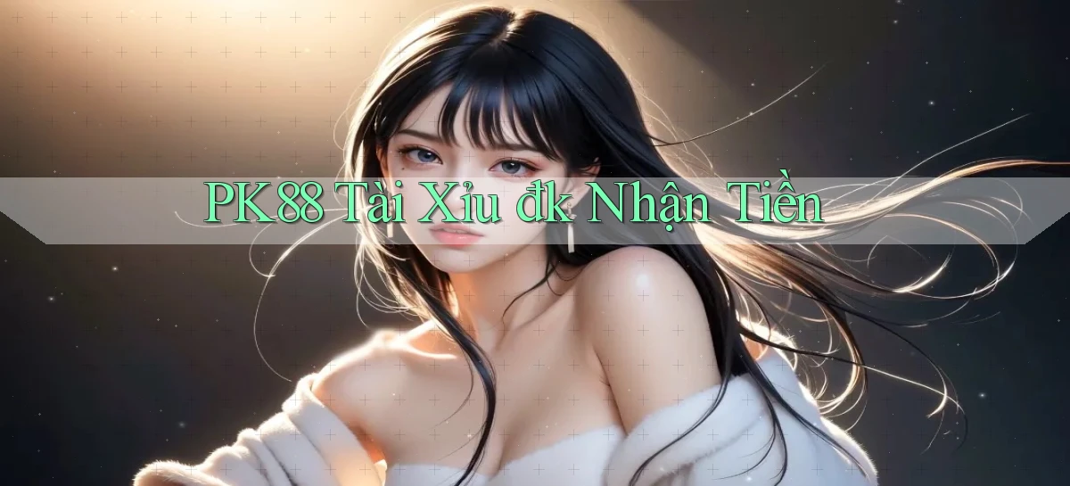 pk88  tài xỉu đk nhận tiền
