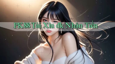 pk88  tài xỉu đk nhận tiền
