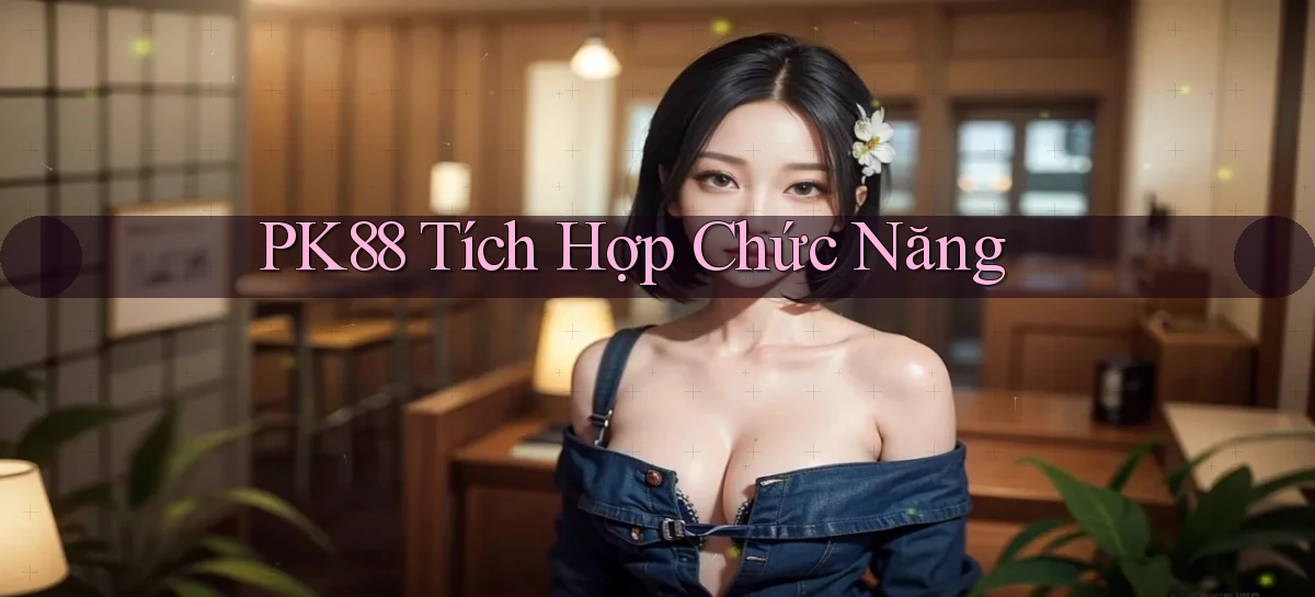 pk88  tích hợp chức năng