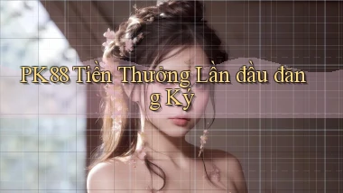 pk88  tiền thưởng lần đầu đăng ký