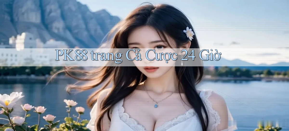 pk88  ﻿trang cá cược 24 giờ