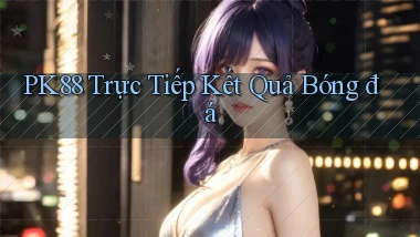 pk88  trực tiếp kết quả bóng đá