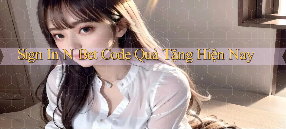 sign in n bet code quà tặng hiện nay