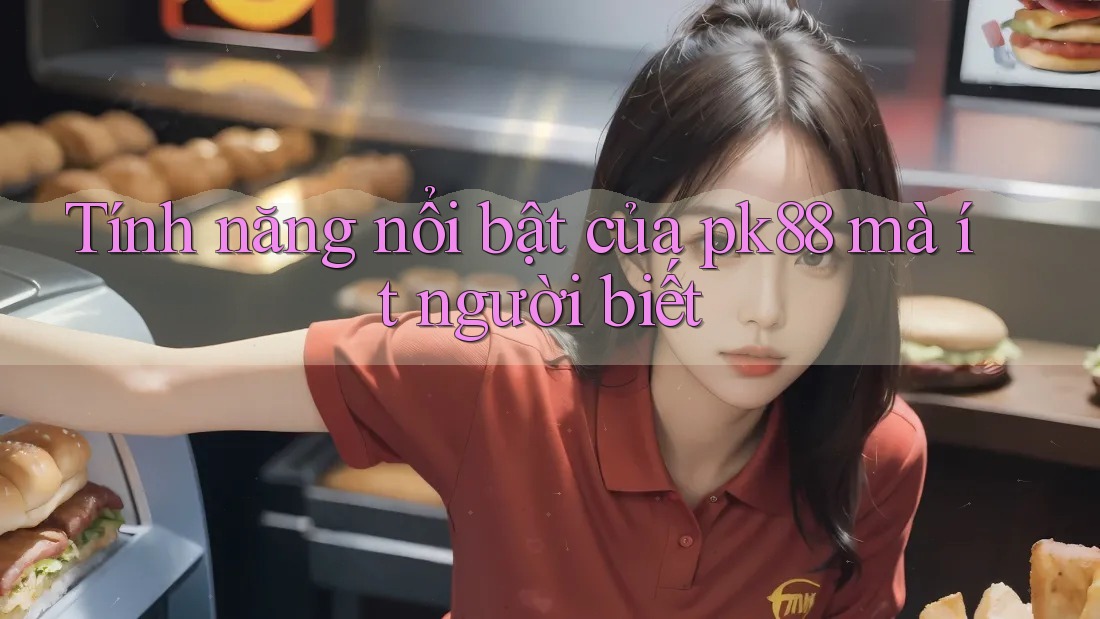 Tính năng nổi bật của pk88 mà ít người biết