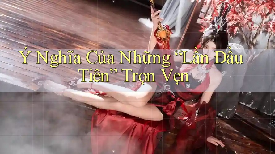 Ý Nghĩa Của Những Lần Đầu Tiên Trọn Vẹn